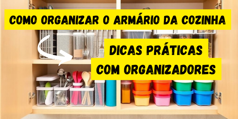 Como Organizar o Armário da Cozinha: Dicas Práticas com Organizadores